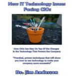New IT Technology Issues Facing CIOs How CIOs Can Stay On Top of the Changes in the Technology that Powers the Company, Dr. Jim Anderson