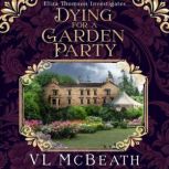 Dying For a Garden Party An Eliza Thomson Investigates Murder Mystery, VL McBeath