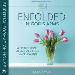 Enfolded in God's Arms 40 Reflections to Embrace Your Inner Healing, Lisa Are Wulf