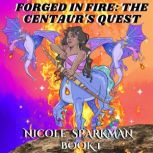 FORGED IN FIRE: THE CENTAUR'S QUEST, NICOLE SPARKMAN