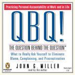 QBQ! the Question Behind the Question Practicing Personal Accountability at Work and in Life
