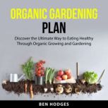 Organic Gardening Plan, Ben Hodges