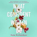 What Confident Women Do Daily Challenges to Set Boundaries, Establish Self-Worth and Crush Self-Doubt, Kate Richardson