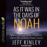 As It Was in the Days of Noah Warnings from Bible Prophecy About the Coming Global Storm, Jeff Kinley