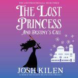 The Lost Princess and Destiny's Call The Lost Princess Saga - Book 3, Josh Kilen
