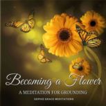 Becoming a Flower. A Meditation for Grounding, Sophie Grace Meditations