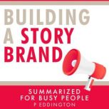 Building a StoryBrand Summarized for Busy People, P EDDINGTON