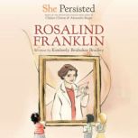 She Persisted: Rosalind Franklin, Kimberly Brubaker Bradley