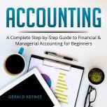 Accounting: A Complete Step-by-Step Guide to Financial and Managerial Accounting For Beginners, Gerald Keynes