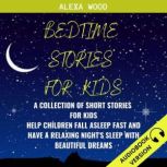 Bedtime Stories For Kids: A Collection Of Short Stories For Kids. Help Children Fall Asleep Fast And Have A Relaxing Nights Sleep With Beautiful Dreams, Alexa Wood