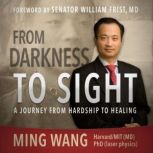 From Darkness to Sight A Journey from Hardship to Healing, Ming Wang