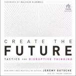 Create the Future Tactics for Disruptive Thinking, Jeremy Gutsche