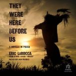 They Were Here Before Us A Novella in Pieces, Eric LaRocca