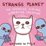Strange Planet: The Sneaking, Hiding, Vibrating Creature, Nathan W. Pyle