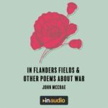 In Flanders Fields & Other Poems About War, John McCrae