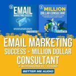 Email Marketing Success + Million Dollar Consultant: 2 Audiobooks in 1 Combo, Better Me Audio