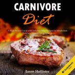 Carnivore Diet A High Protein Guide with Delicious Meat Recipes for Metabolism Boost and Muscles Growth Safely