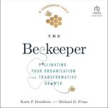 The Beekeeper Pollinating Your Organization for Transformative Growth, Katie P. Desiderio