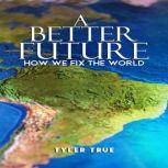 A Better Future: How We Fix the World