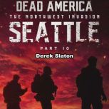 Dead America: Seattle Pt. 10 The Northwest Invasion - Book 12, Derek Slaton