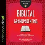 Biblical Grandparenting Exploring God's Design for Disciple-Making and Passing Faith to Future Generations