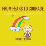 From Fears To Courage Coaching & Meditation Course - finding freedom facing adversities, live the life you want, subconscious strength, receive wisdom guidance strength, powerful than you think, Think and Bloom