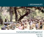 If We Had No Belief What Would Happen to Us? Ojai 1949 - Public Talk 3, Jiddu Krishnamurti