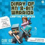 Diary of an 8-Bit Warrior: Crafting Alliances (Book 3 8-Bit Warrior series) An Unofficial Minecraft Adventure, Cube Kid