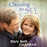 Choosing to SEE A Journey of Struggle and Hope, Mary Beth Chapman