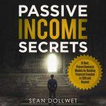 Passive Income Secrets - 15 Best, Proven Business Models for Building Financial Freedom in 2018 and Beyond, Sean Dollwet