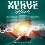 Vagus Nerve Hack Ways to Unlock and Accessing The Healing Power of The Vagus Nerve Stimulation with Effective & Performing Exercises for PSTD, Inflammation, Bowel Problem, Brain Fog and Depression, Brandon Wallace