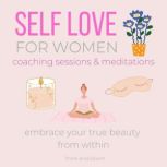 Self-love FOR WOMEN Coaching Sessions & Meditations - embrace your true beauty from within earn to appreciate yourself, know your worth & values, deservedness beautiful amazing powerful attractive, Think and Bloom