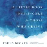A Little Book of Self-Care for Those Who Grieve, Paula Becker