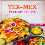 Tex-Mex Takeout Recipes Homemade Tex-Mex Recipes You Should Try (2022 Cookbook for Beginners), Darren Ray