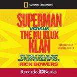 Superman versus The Ku Klux Klan The True Story of How the Iconic Superhero Battled The Men of Hate, Rick Bowers