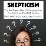 Skepticism The Intelligent Way of Changing Your Perspective and Outlook on Life