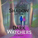 In The Shadow Of The Dark Watchers A Historical Myths & Legends Middle Grade Mystery Book Series, L.A. Harvey