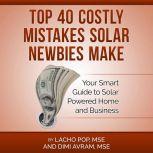 Top 40 Costly Mistakes  Solar Newbies Make Your Smart Guide to Solar Powered Home and Business, Lacho Pop, MSE and Dimi Avram, MSE