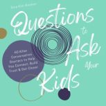 Questions to Ask Your Kids | 60 Killer Conversation Starters to Help You Connect, Build Trust & Get Closer, Sina Kim-Renken