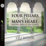 Four Pillars of a Man's Heart Bringing Strength Into Balance, Stu Weber