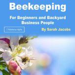 Beekeeping For Beginners and Backyard Business People