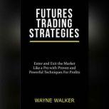 Futures Trading Strategies Enter and Exit the Market Like a Pro with Proven and Powerful Techniques For Profits