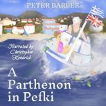 A Parthenon in Pefki Further Adventures of an Anglo-Greek Marriage, Peter Barber