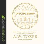 Discipleship What It Truly Means to Be a Christian--Collected Insights from A. W. Tozer, A. W. Tozer