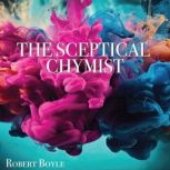 The Sceptical Chymist, Robert Boyle