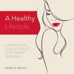 A Healthy Lifestyle: A Meditation Collection to Lose Weight Naturally, Kameta Media