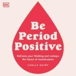 Be Period Positive Tune into your cycle and go with your flow, Chella Quint