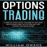 Options Trading A Complete Crash Course to Become an Intelligent Investor  Make Money with Options and Start Creating Your Passive Income, William Owens