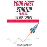 Your First Startup (Book 2), The Next Steps How To Accelerate The Transition From a Job To Your Own Business