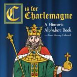 C is for Charlemagne A Historic Alphabet, History Unboxed
